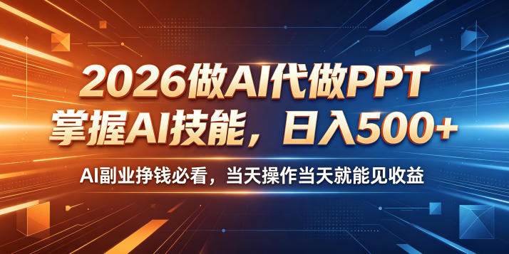 2026做AI代做PPT，掌握AI技能，日入500+，AI副业挣钱必看，当天操作当天就能见收益【揭秘】-一起网赚吧