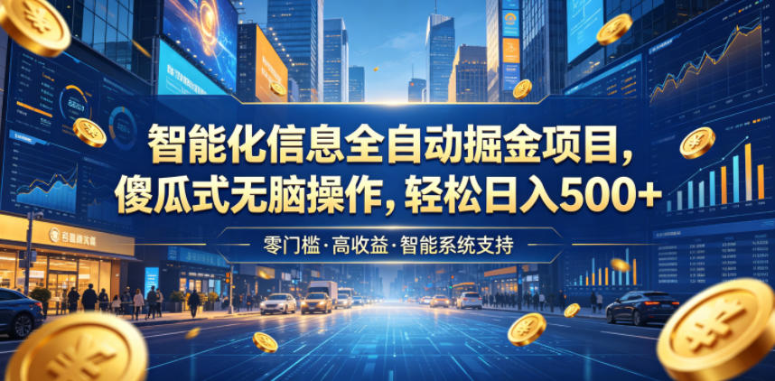 智能化信息全自动掘金项目，傻瓜式无脑操作，轻松日入500+【揭秘】-一起网赚吧