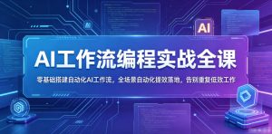 AI工作流编程实战全课,零基础搭建自动化AI工作流,全场景自动化提效落地,告别重复低效工作-一起网赚吧