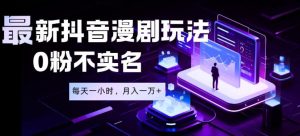 最新蓝海风口项目，抖音漫剧，0粉不实名每天一小时，月入1W+【揭秘】-一起网赚吧
