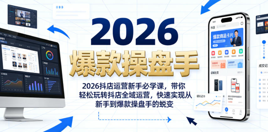 2026抖店运营新手必学课，带你轻松玩转抖店全域运营，快速实现从新手到爆款操盘手的蜕变-一起网赚吧