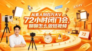 从素人到百万大V 72小时闭门会，聊聊怎么做短视频【文档+图片】（更新6月）-一起网赚吧
