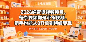 2026纯带货视频项目,每条视频都是带货视频,新手也能从0开单到持续变现-一起网赚吧