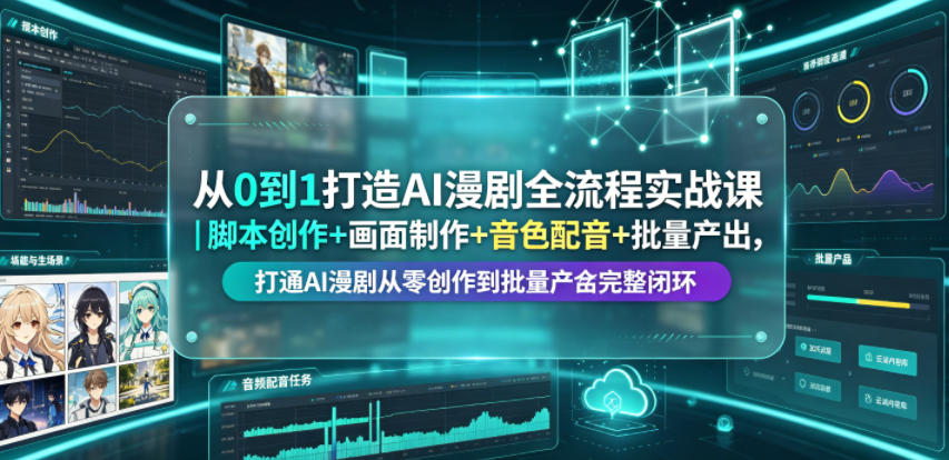 从0到1打造AI漫剧全流程实战课｜脚本创作+画面制作+音色配音+批量产出，打通AI漫剧从零创作到批量量产完整闭环-一起网赚吧