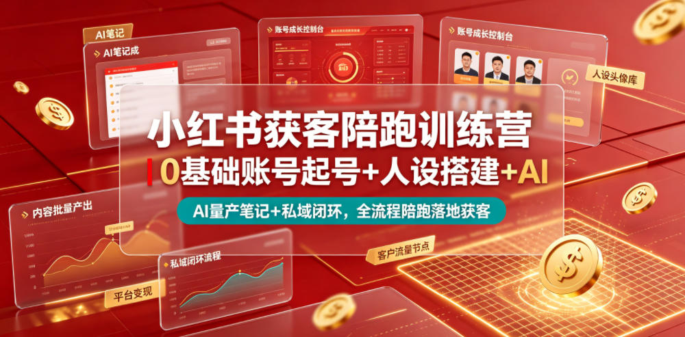 小红书获客陪跑训练营｜0基础账号起号+人设搭建+AI量产笔记+平台变现+私域闭环，全流程陪跑落地获客-一起网赚吧
