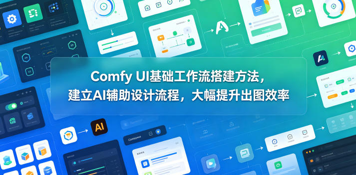 Comfy UI基础工作流搭建方法，建立AI辅助设计流程，大幅提升出图效率-一起网赚吧
