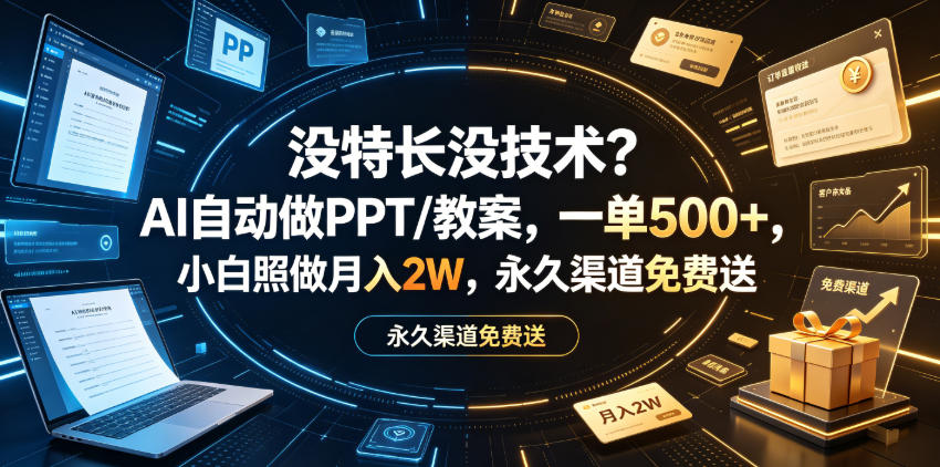 没特长没技术？AI自动做PPT/教案，一单500+，小白照做月入2W，永久渠道免费送【揭秘】-一起网赚吧