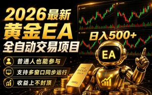 2026黄金EA全自动量化｜零技术·全自动·收益上不封顶，低门槛日入500+【揭秘】-一起网赚吧