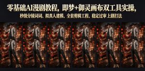 零基础AI漫剧教程,即梦+御灵画布双工具实操,秒级分镜提示词、拟真人建模、全套剪辑工程、稳定过审上剧打法-一起网赚吧
