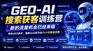 GEO-AI搜索获客训练营，新的流量机会已经来临，学会GEO技术，就能让AI成为你24小时超级销售-一起网赚吧