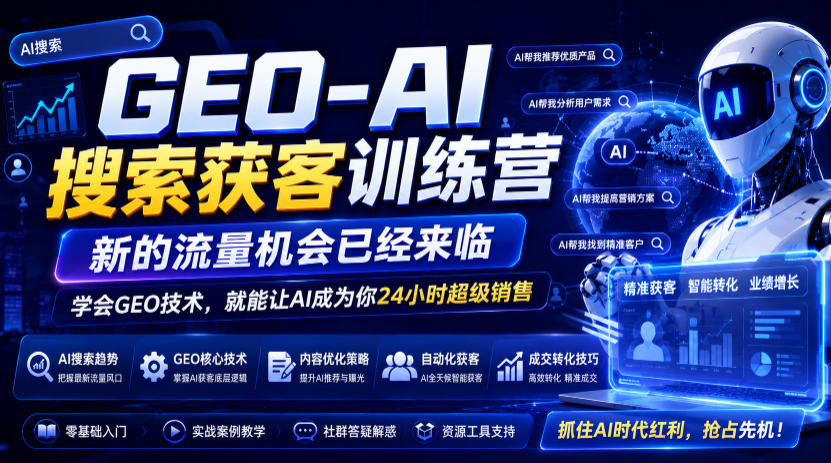 GEO-AI搜索获客训练营，新的流量机会已经来临，学会GEO技术，就能让AI成为你24小时超级销售-一起网赚吧