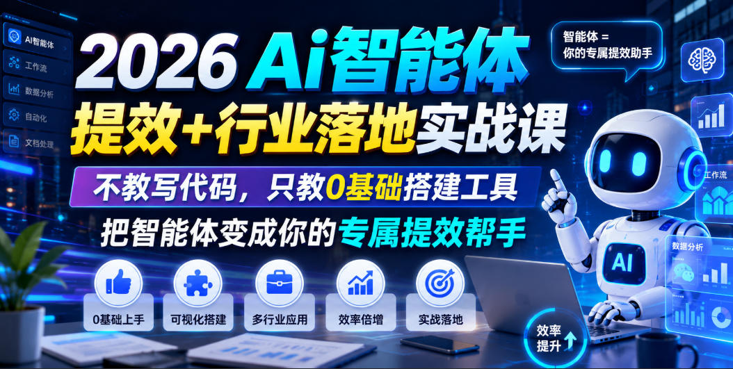 2026Ai智能体提效+行业落地实战课，不教写代码，只教0基础搭建工具把智能体变成你的专属提效帮手-一起网赚吧