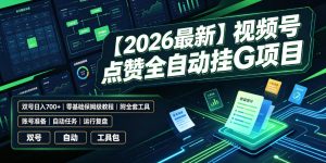 【2026最新】视频号点赞全自动挂G项目，双号日入700+，零基础保姆级教程（附全套工具）【揭秘】-一起网赚吧
