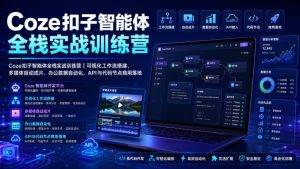 Coze扣子智能体全栈实战训练营｜可视化工作流搭建、多媒体自动成片、办公数据自动化、API与代码节点商用落地-一起网赚吧