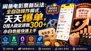 闲鱼电影票新玩法：全自动操作模式，天天爆单，0投入稳定进账300+，小白也能快速上手【揭秘】-一起网赚吧