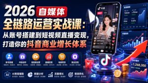 2026自媒体全链路运营实战课：从账号搭建到短视频直播变现，打造你的抖音商业增长体系-一起网赚吧