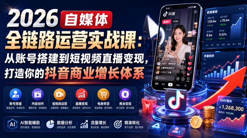 2026自媒体全链路运营实战课：从账号搭建到短视频直播变现，打造你的抖音商业增长体系-一起网赚吧