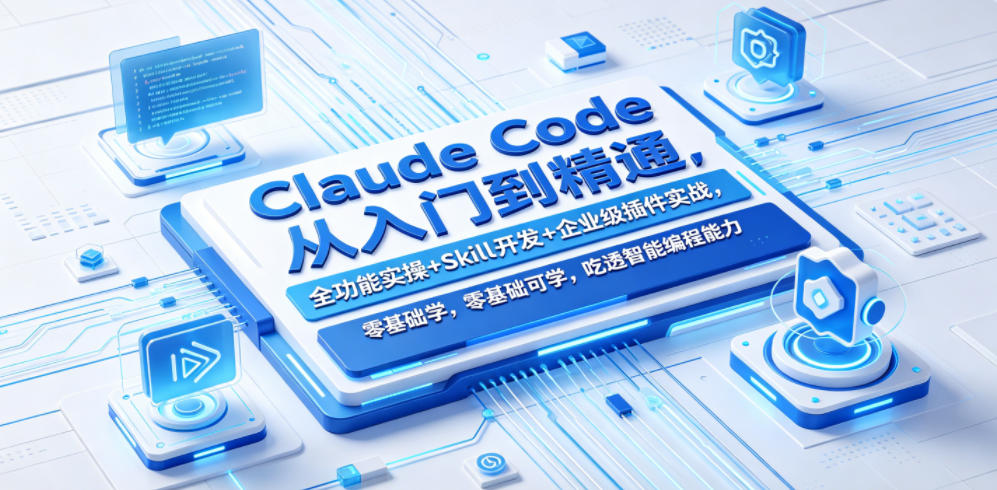 Claude Code从入门到精通，全功能实操+Skill开发+企业级插件实战，零基础可学，吃透智能编程全能力（更新0712）-一起网赚吧
