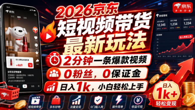 2026京东短视频带货最新玩法，2分钟一条爆款视频，0粉丝，0保证金，日入1k，小白轻松上手【揭秘】-一起网赚吧