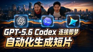 GPT-5.6 Codex连接即梦实测!自动生成+拼接完整AI短片,全流程详解-一起网赚吧