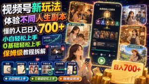 视频号新玩法体验不同人生副本,懂的人已日入700+,小白轻松上手,0基础轻松上手,保姆级教程拆解-一起网赚吧