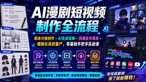 AI漫剧短视频制作全流程|剧本分镜创作・AI生成实操・剪辑发布落地・模板化高效量产,零基础手把手实战课-一起网赚吧