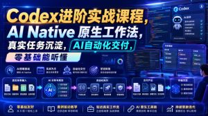 Codex进阶实战课｜AI Native原生工作法，22节真实任务落地，从配置到AI自动化交付全链路教程-一起网赚吧