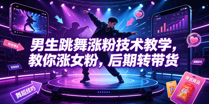 男生跳舞涨粉技术教学，教你涨女粉，后期转带货-一起网赚吧