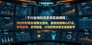 千川全域投流系统实战课程｜2026新版全域算法落地、叠投抢量核心打法、新号起号、老号稳量、计划异常排查全链路教学-一起网赚吧