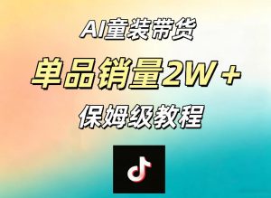 AI童装带货赛道，一部手机就可以操作，单品销量2w+【手把手教程】-一起网赚吧