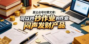 某公众号付费文章:可以抄作业的闷声发财产品-一起网赚吧