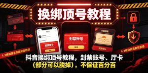 抖音换绑顶号教程，封禁账号、Ting卡（部分可以脱掉），不保证百分百-一起网赚吧