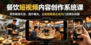 餐饮短视频内容创作系统课，帮你精准引流、提升曝光，让短视频真正成为门店增长利器-一起网赚吧