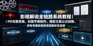 影视解说全链路系统教程|PR完整剪辑、封面字幕制作、爆款文案公式拆解、多账号爆款案例深度解析实战课-一起网赚吧