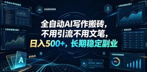 全自动AI写作搬砖，不用引流不用文笔，日入500+，长期稳定副业【揭秘】-一起网赚吧